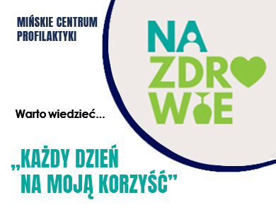 Z cyklu Mińskie Centrum Profilaktyki Warto wiedzieć... „Każdy dzień na moją korzyść”
