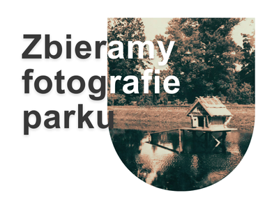 Na bialym tle napis zbieramy fotografie parku. Po prawej stare zdjęcie domku na balach na jeziorze. W tle drzewa