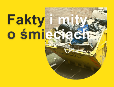 Na żółtym tle napis fakty i mity o śmieciach. Po prawej koparka ze śmieciami na łopacie